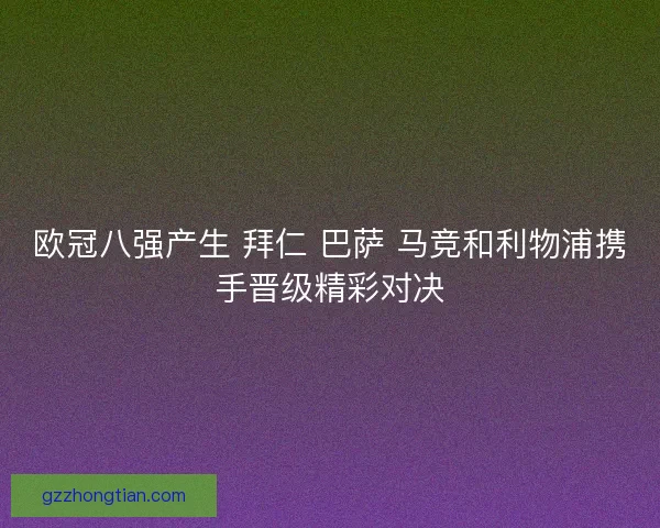 欧冠八强产生 拜仁 巴萨 马竞和利物浦携手晋级精彩对决